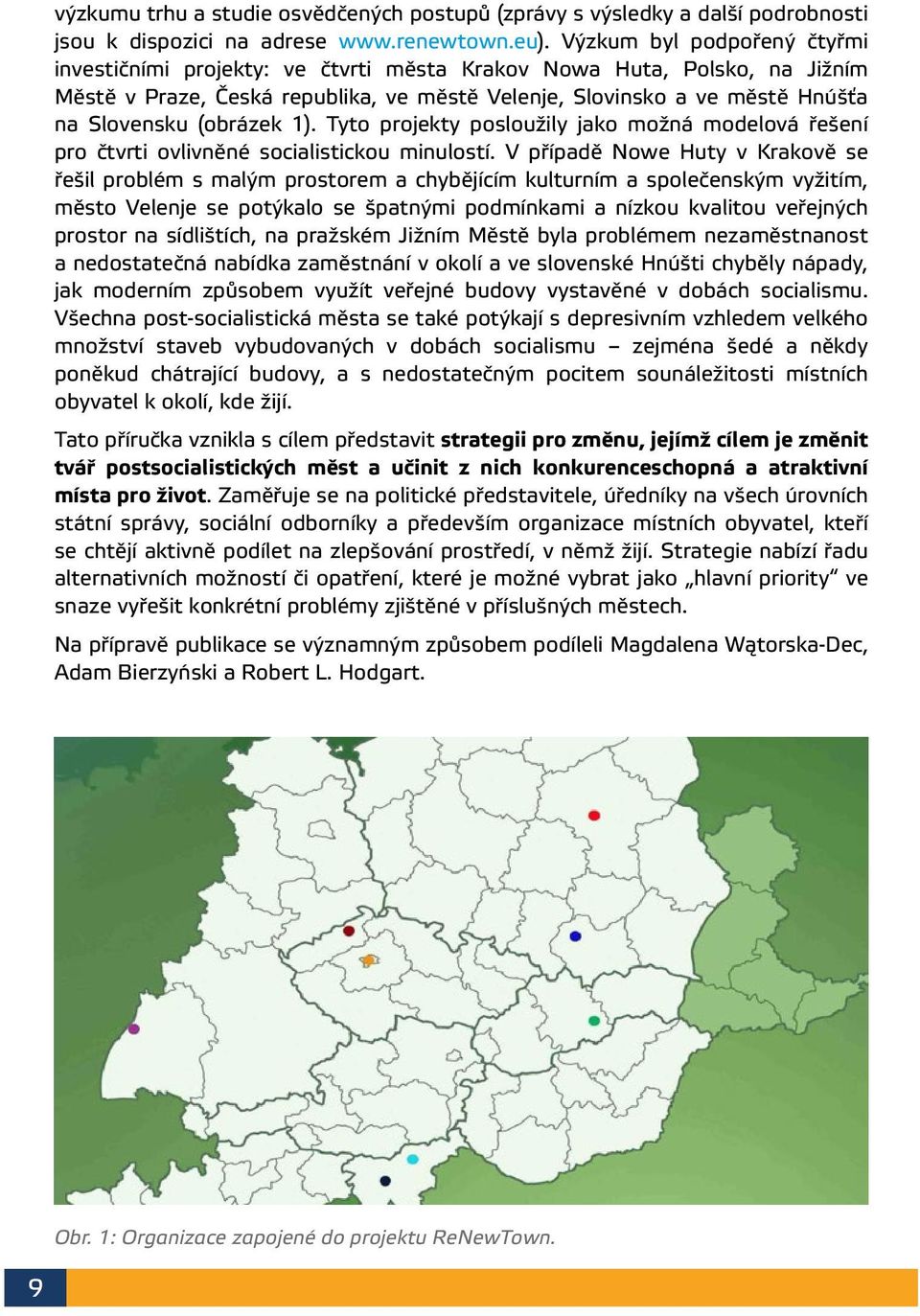 (obrázek 1). Tyto projekty posloužily jako možná modelová řešení pro čtvrti ovlivněné socialistickou minulostí.