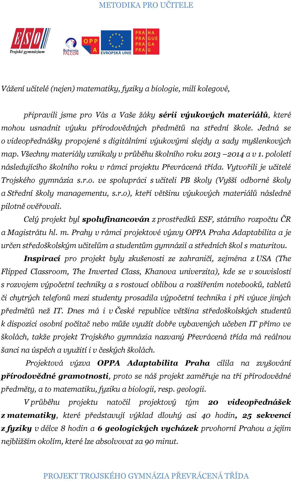 pololetí následujícího školního roku v rámci projektu Převrácená třída. Vytvořili je učitelé Trojského gymnázia s.r.o. ve spolupráci s učiteli PB školy (Vyšší odborné školy a Střední školy managementu, s.