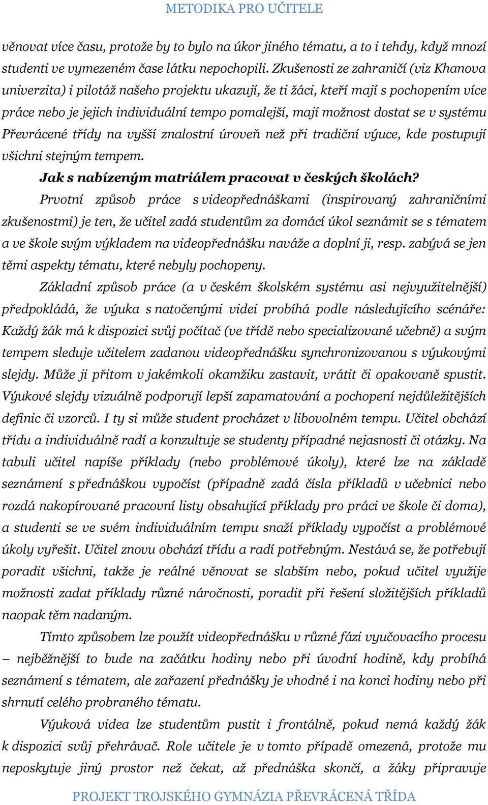 v systému Převrácené třídy na vyšší znalostní úroveň než při tradiční výuce, kde postupují všichni stejným tempem. Jak s nabízeným matriálem pracovat v českých školách?