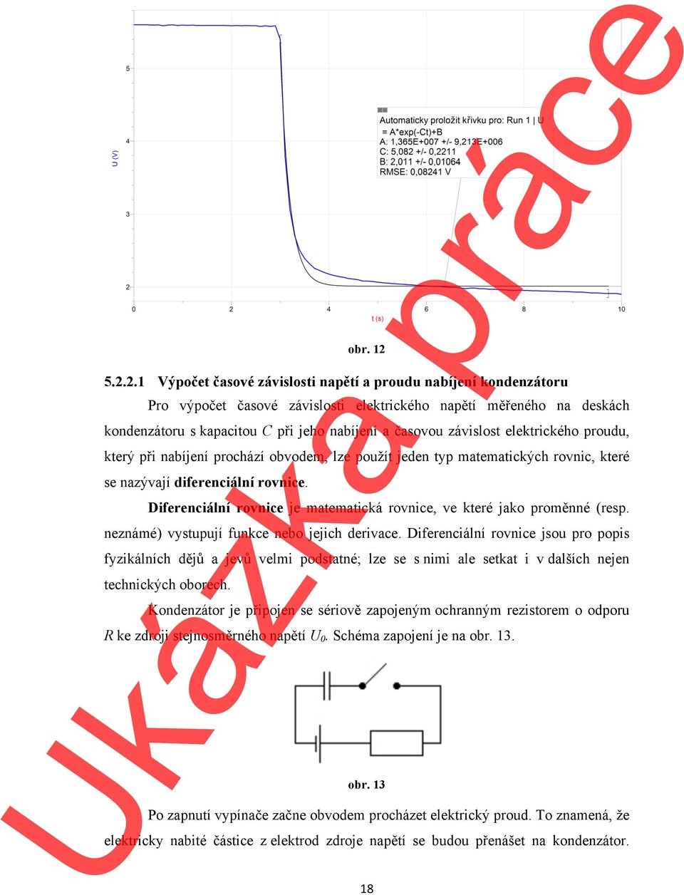 závislost elektrického proudu, který při nabíjení prochází obvodem, lze použít jeden typ matematických rovnic, které se nazývají diferenciální rovnice.