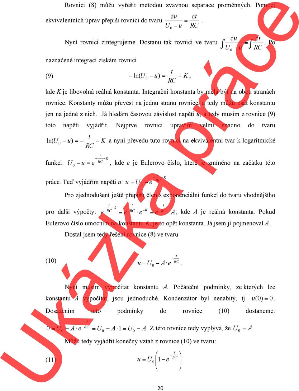 Konstanty můžu převést na jednu stranu rovnice, a tedy můžu psát konstantu jen na jedné z nich. Já hledám časovou závislost napětí u, a tedy musím z rovnice (9) toto napětí vyjádřit.