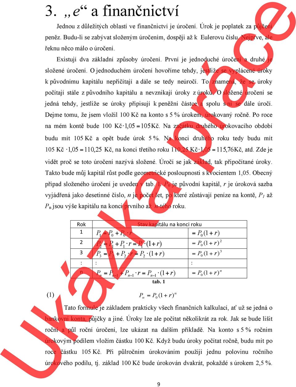 O jednoduchém úročení hovoříme tehdy, jestliže se vyplácené úroky k původnímu kapitálu nepřičítají a dále se tedy neúročí.