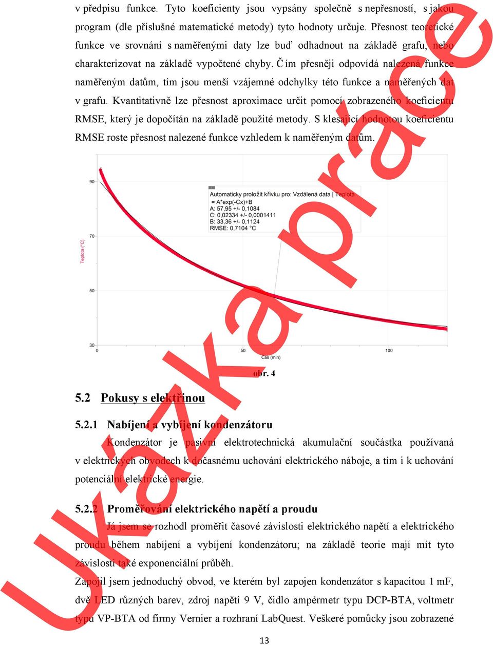 Č ím přesněji odpovídá nalezená funkce naměřeným datům, tím jsou menší vzájemné odchylky této funkce a naměřených dat v grafu.