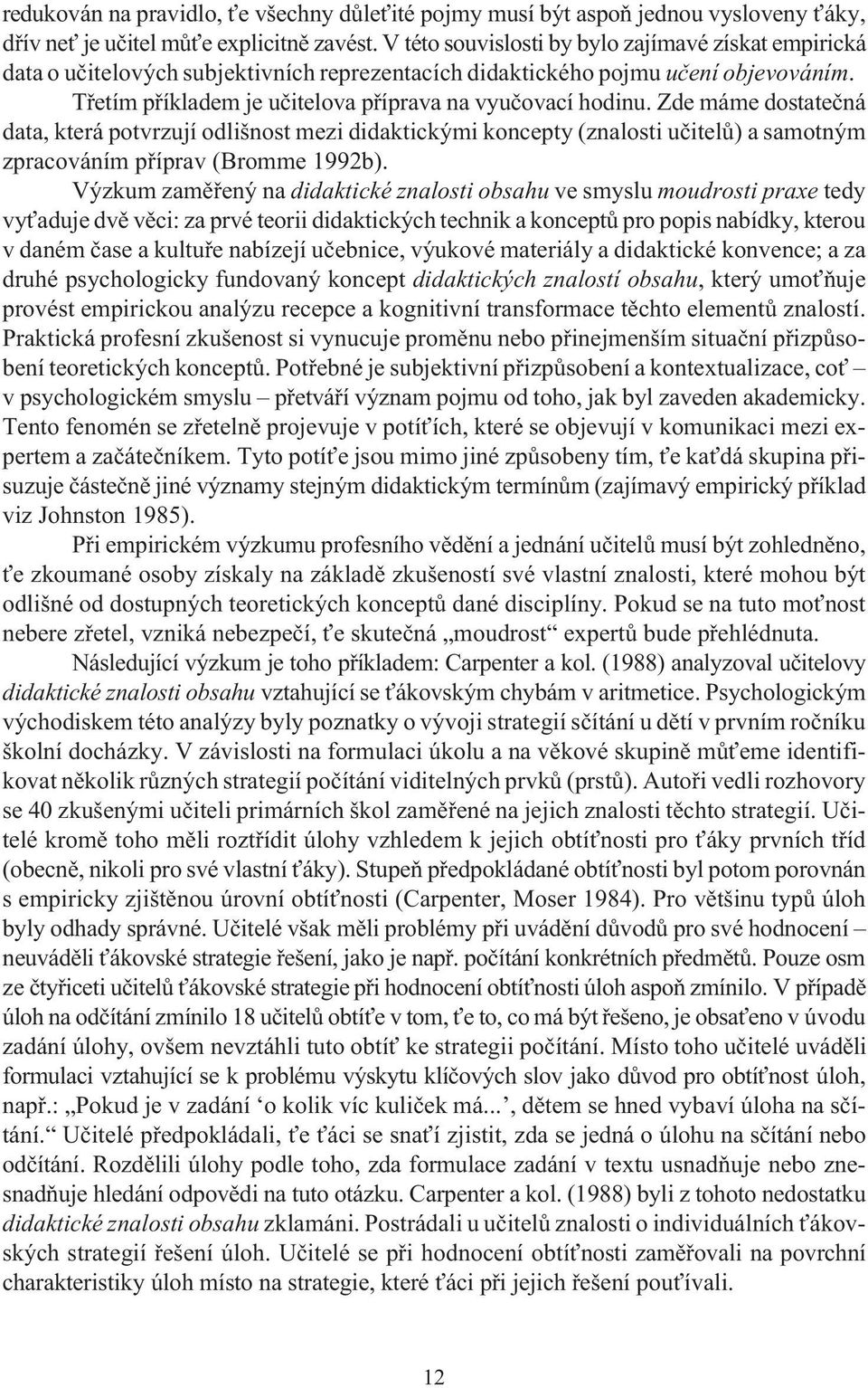 Zde máme dostateèná data, která potvrzují odlišnost mezi didaktickými koncepty (znalosti uèitelù) a samotným zpracováním pøíprav (Bromme 1992b).