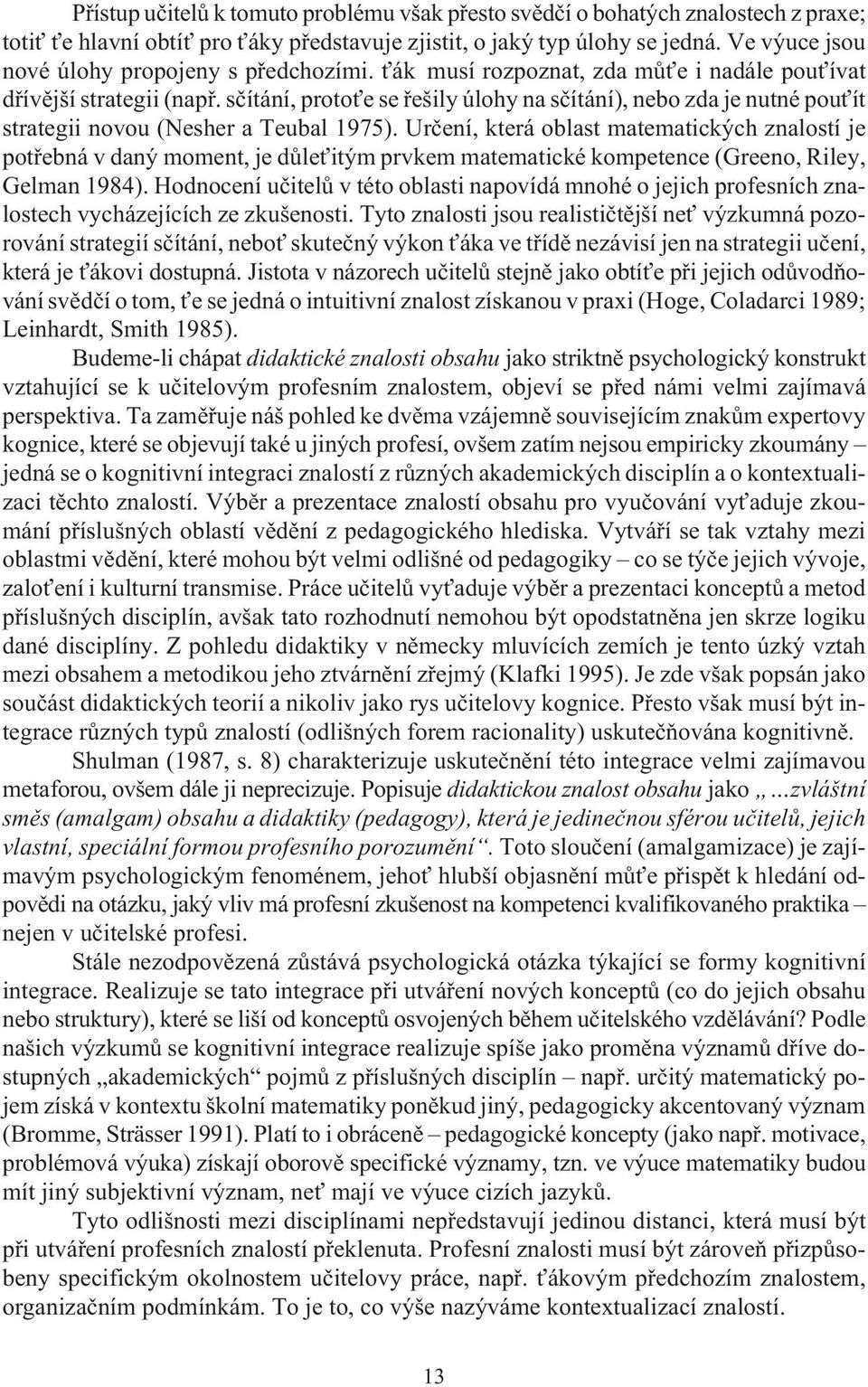 sèítání, proto e se øešily úlohy na sèítání), nebo zda je nutné pou ít strategii novou (Nesher a Teubal 1975).