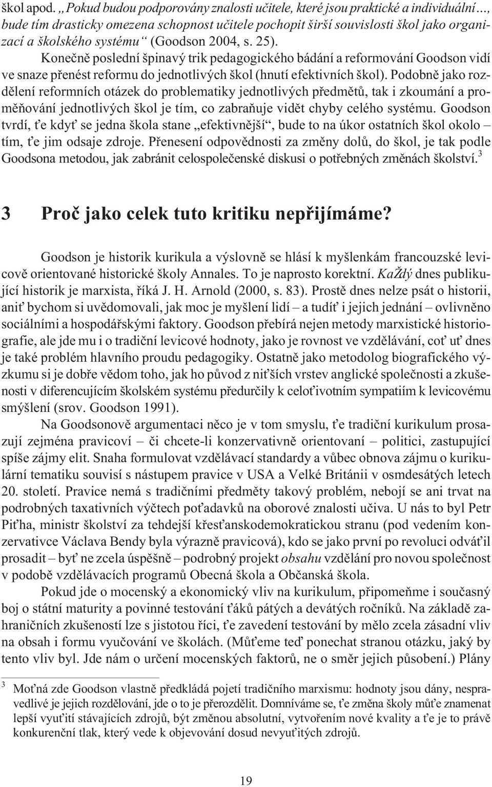 (Goodson 2004, s. 25). Koneènì poslední špinavý trik pedagogického bádání a reformování Goodson vidí ve snaze pøenést reformu do jednotlivých škol (hnutí efektivních škol).