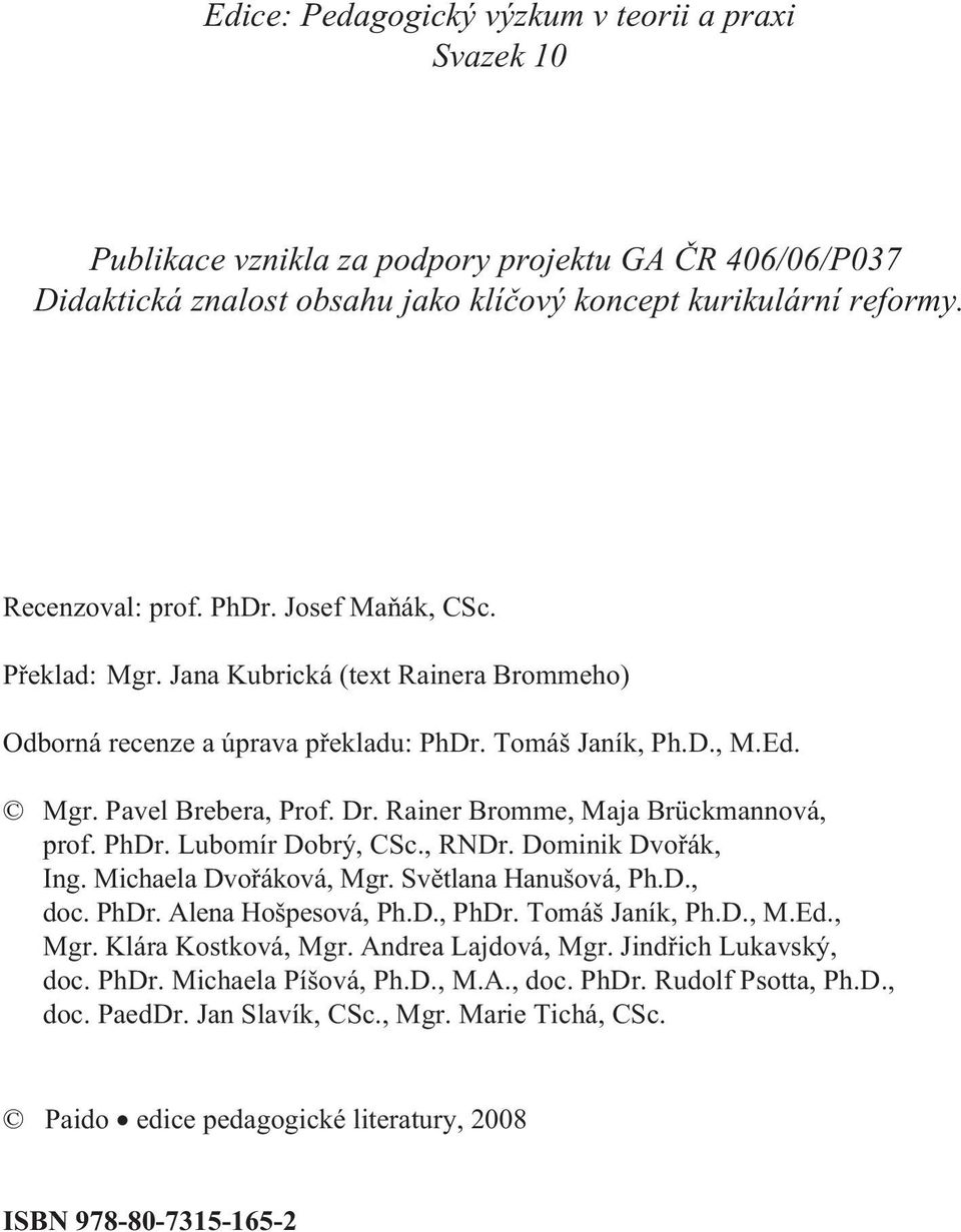 Rainer Bromme, Maja Brückmannová, prof. PhDr. Lubomír Dobrý, CSc., RNDr. Dominik Dvoøák, Ing. Michaela Dvoøáková, Mgr. Svìtlana Hanušová, Ph.D., doc. PhDr. Alena Hošpesová, Ph.D., PhDr.