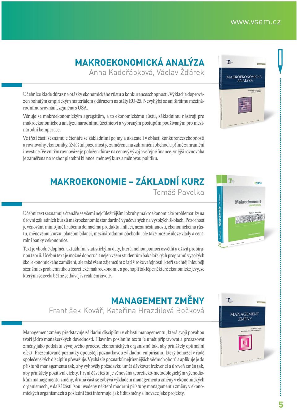 Věnuje se makroekonomickým agregátům, a to ekonomickému růstu, základnímu nástroji pro makroekonomickou analýzu národnímu účetnictví a vybraným postupům používaným pro mezinárodní komparace.