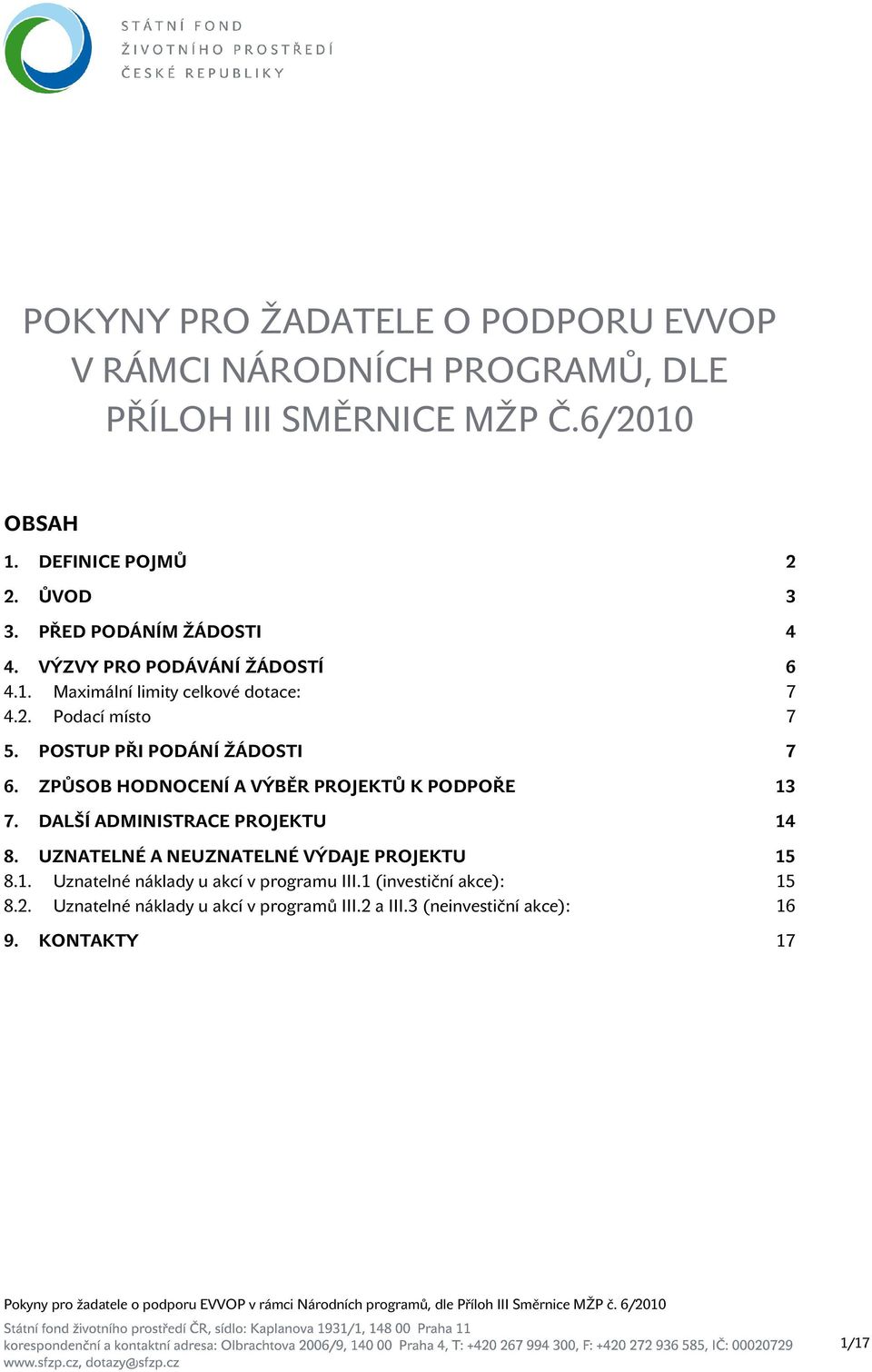 POSTUP PŘI PODÁNÍ ŽÁDOSTI 7 6. ZPŮSOB HODNOCENÍ A VÝBĚR PROJEKTŮ K PODPOŘE 13 7. DALŠÍ ADMINISTRACE PROJEKTU 14 8.