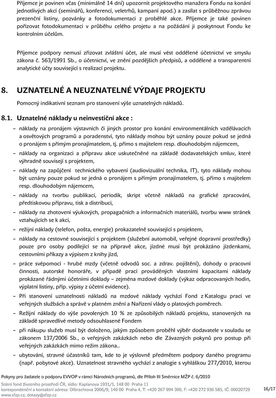 Příjemce je také povinen pořizovat fotodokumentaci v průběhu celého projetu a na požádání ji poskytnout Fondu ke kontrolním účelům.