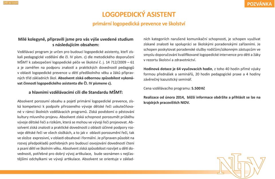 14 712/2009 61 a je zaměřen na podporu znalostí a praktických dovedností pedagogů v oblasti logopedické prevence u dětí předškolního věku a žáků přípravných tříd základních škol.