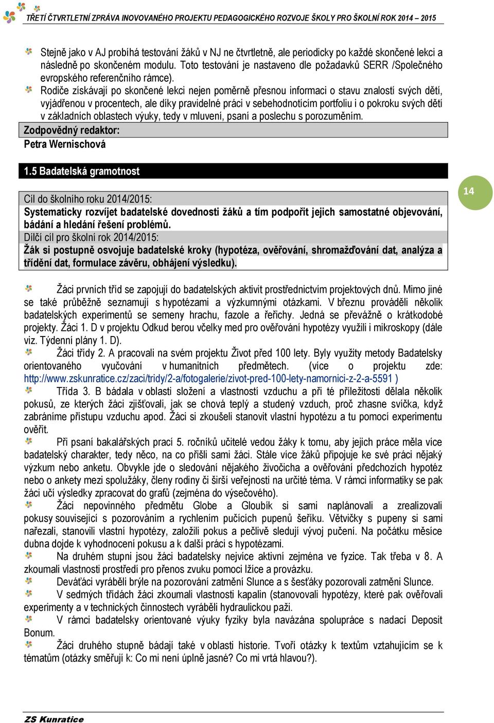 Rodiče získávají po skončené lekci nejen poměrně přesnou informaci o stavu znalostí svých dětí, vyjádřenou v procentech, ale díky pravidelné práci v sebehodnotícím portfoliu i o pokroku svých dětí v