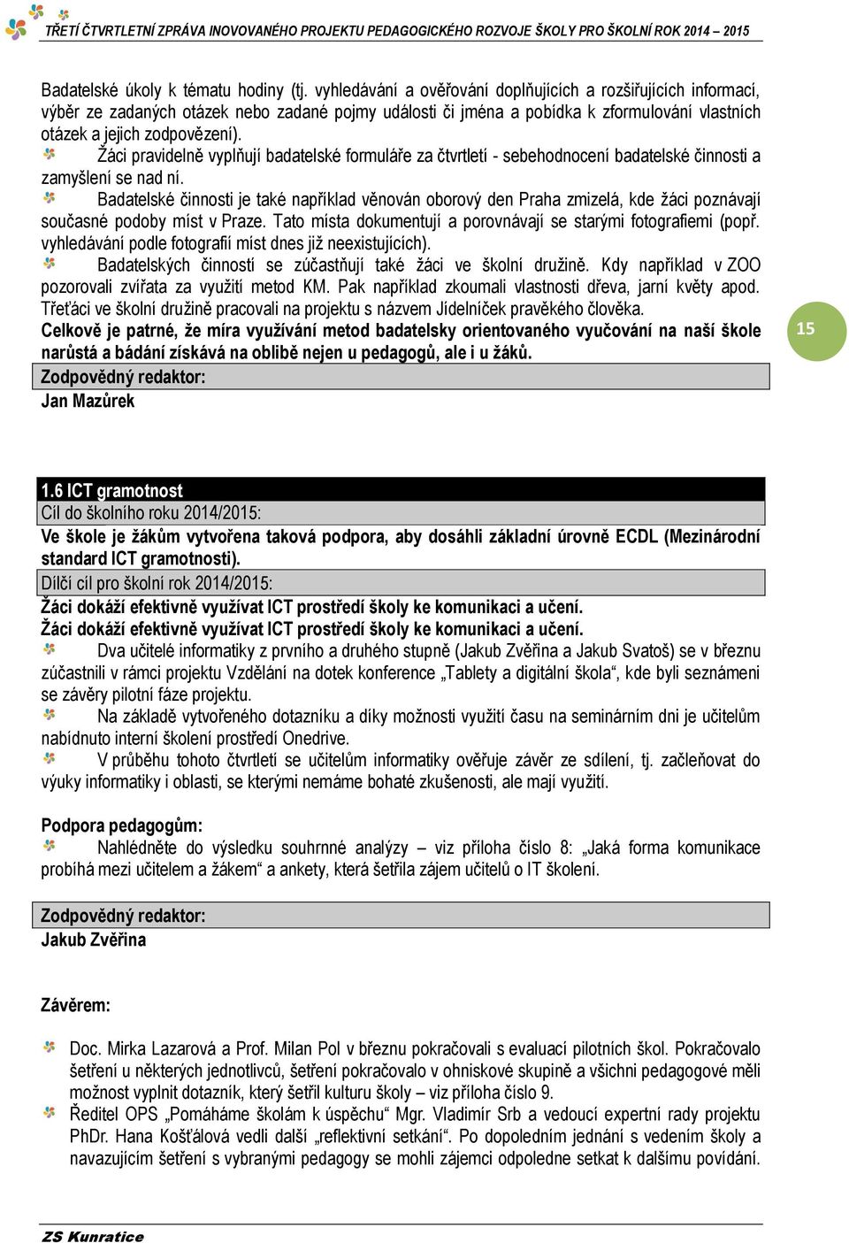 Žáci pravidelně vyplňují badatelské formuláře za čtvrtletí - sebehodnocení badatelské činnosti a zamyšlení se nad ní.