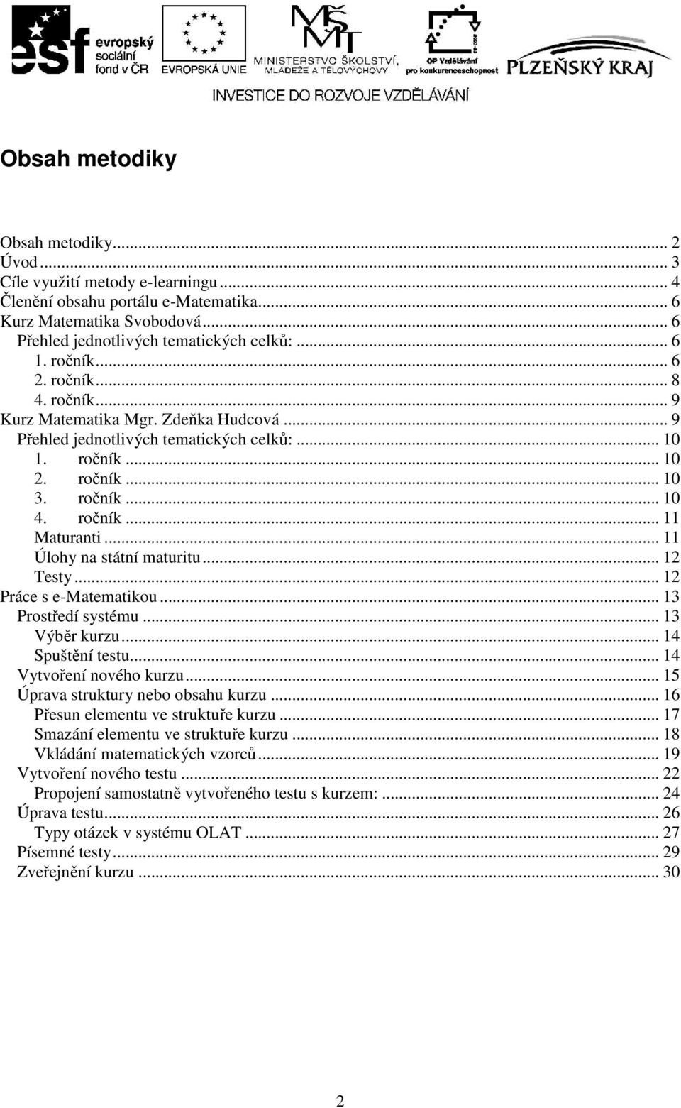 .. 11 Úlohy na státní maturitu... 12... 12 Práce s e-matematikou... 13 Prostředí systému... 13 Výběr kurzu... 14 Spuštění testu... 14 Vytvoření nového kurzu... 15 Úprava struktury nebo obsahu kurzu.