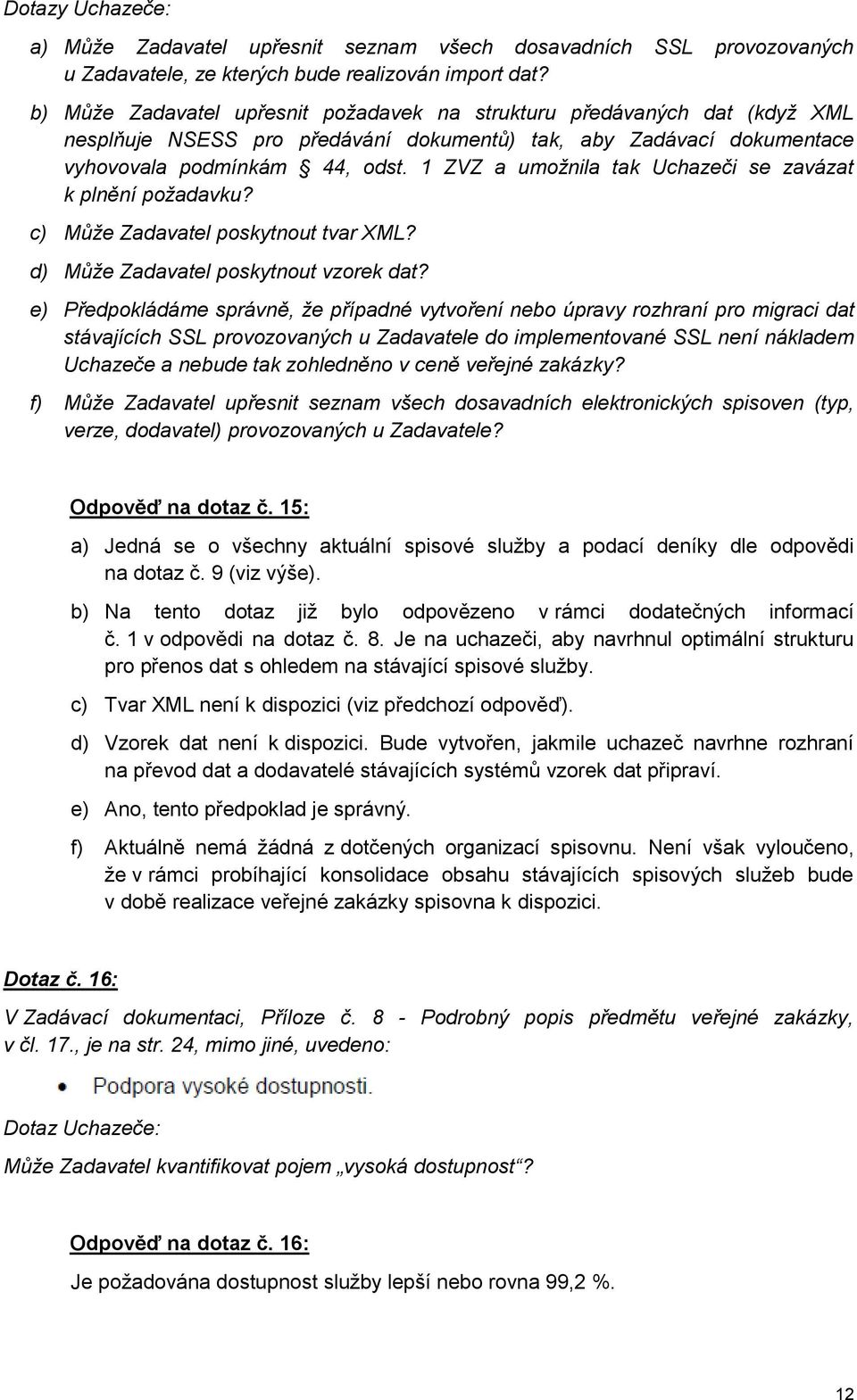 1 ZVZ a umožnila tak Uchazeči se zavázat k plnění požadavku? c) Může Zadavatel poskytnout tvar XML? d) Může Zadavatel poskytnout vzorek dat?