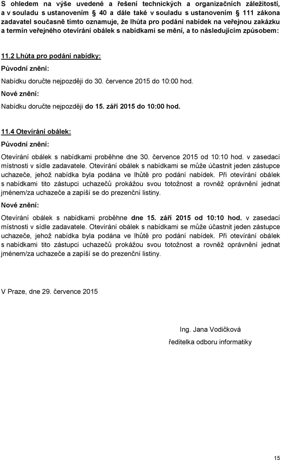 července 2015 do 10:00 hod. Nové znění: Nabídku doručte nejpozději do 15. září 2015 do 10:00 hod. 11.4 Otevírání obálek: Původní znění: Otevírání obálek s nabídkami proběhne dne 30.