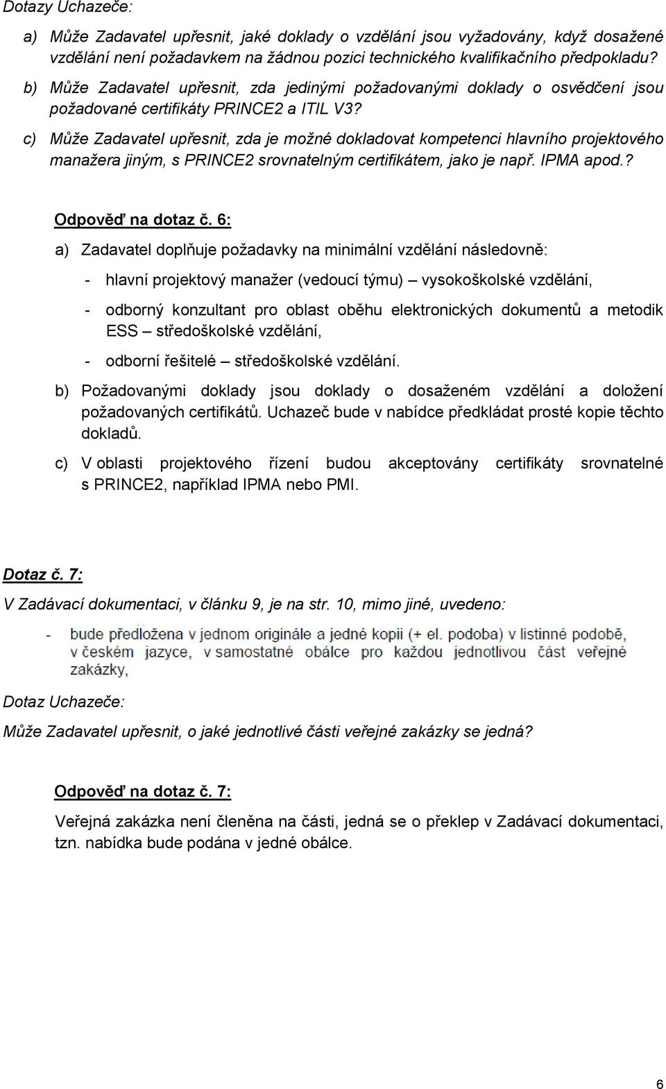 c) Může Zadavatel upřesnit, zda je možné dokladovat kompetenci hlavního projektového manažera jiným, s PRINCE2 srovnatelným certifikátem, jako je např. IPMA apod.? Odpověď na dotaz č.