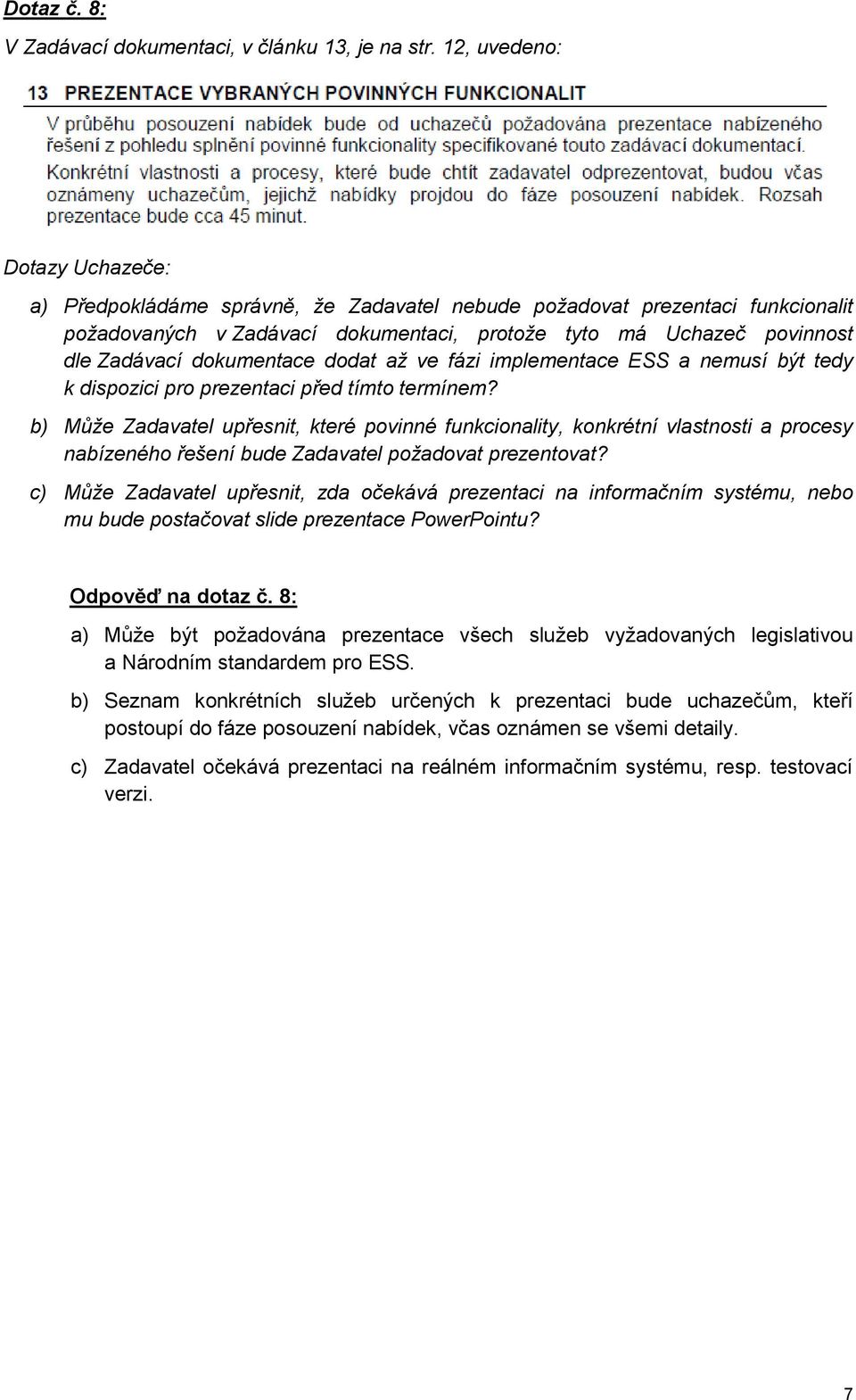 dokumentace dodat až ve fázi implementace ESS a nemusí být tedy k dispozici pro prezentaci před tímto termínem?