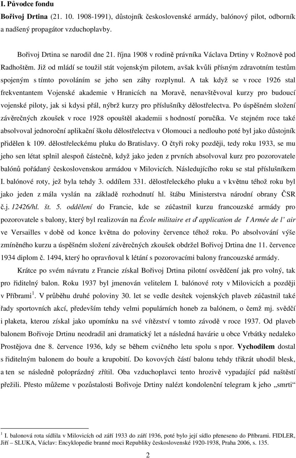 Již od mládí se toužil stát vojenským pilotem, avšak kvůli přísným zdravotním testům spojeným s tímto povoláním se jeho sen záhy rozplynul.