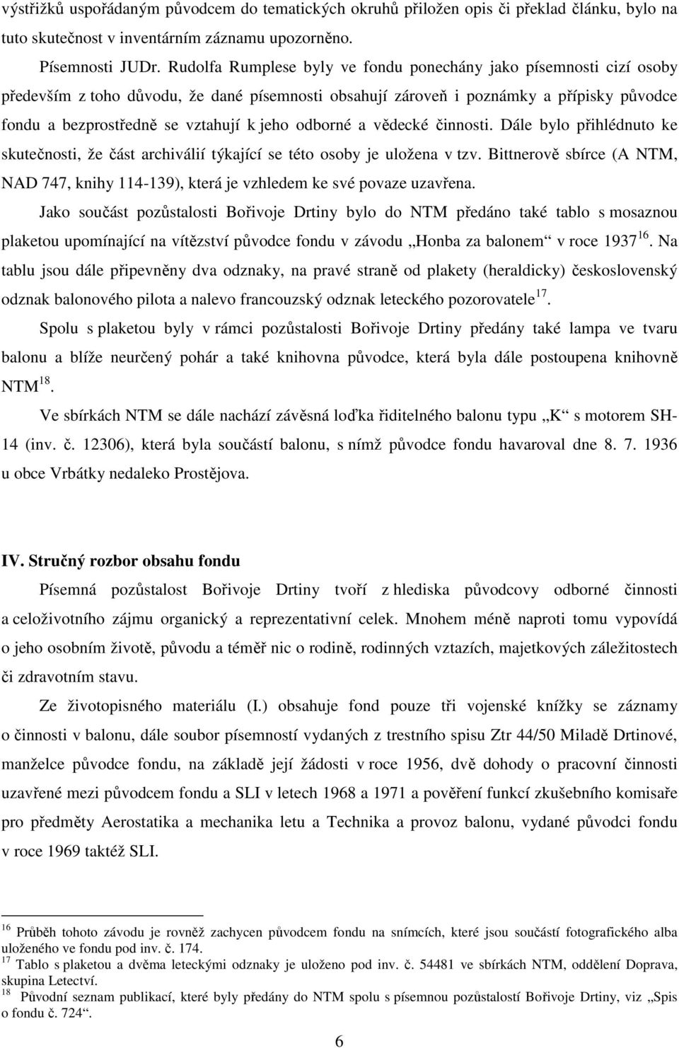 odborné a vědecké činnosti. Dále bylo přihlédnuto ke skutečnosti, že část archiválií týkající se této osoby je uložena v tzv.