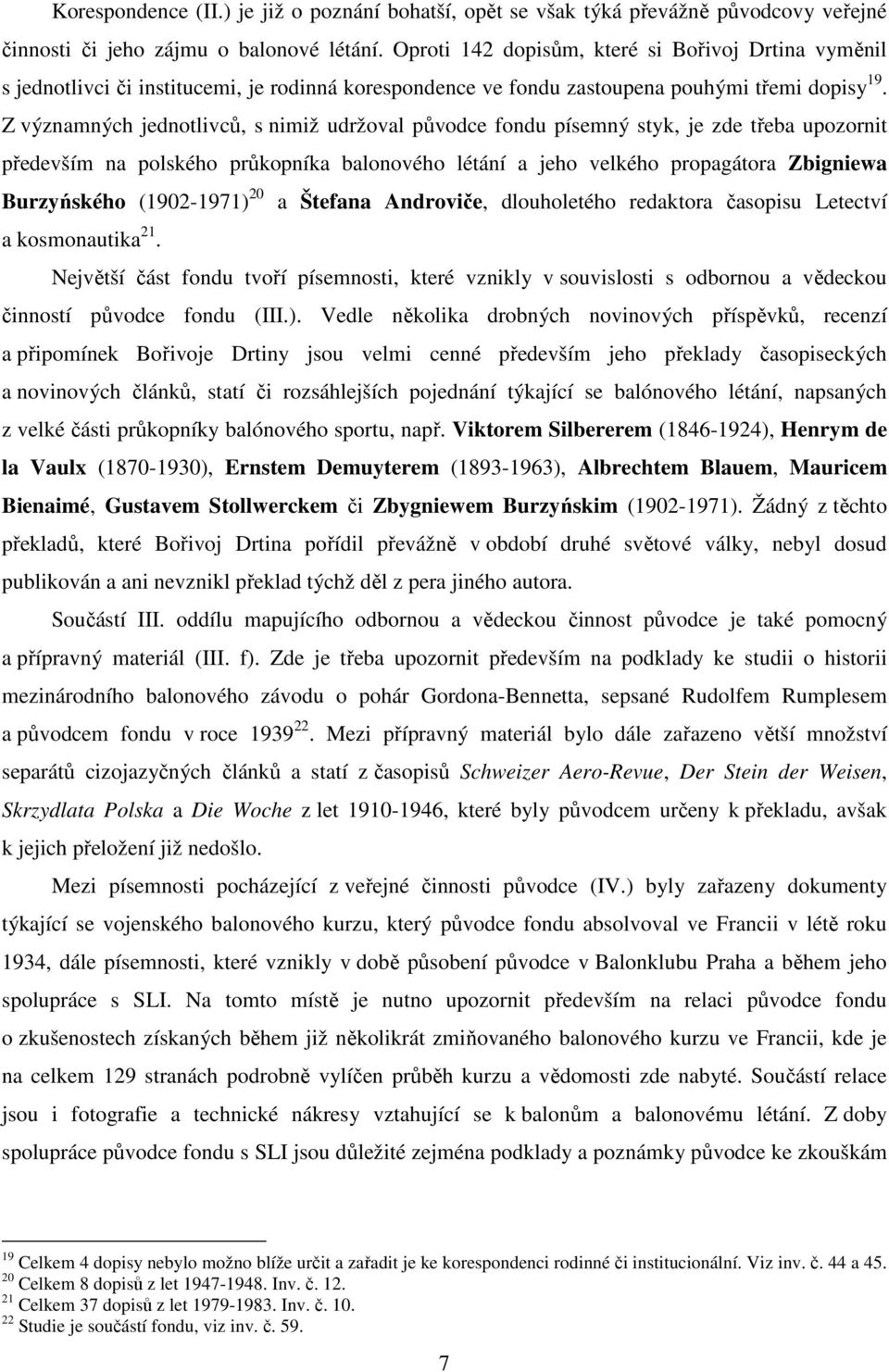 Z významných jednotlivců, s nimiž udržoval původce fondu písemný styk, je zde třeba upozornit především na polského průkopníka balonového létání a jeho velkého propagátora Zbigniewa Burzyńského