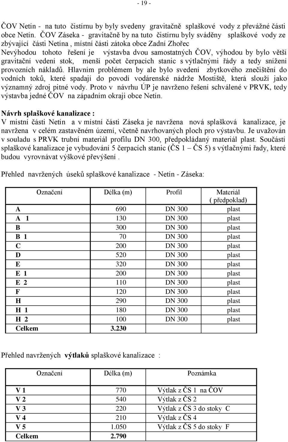 výhodou by bylo větší gravitační vedení stok, menší počet čerpacích stanic s výtlačnými řády a tedy sníţení provozních nákladů.