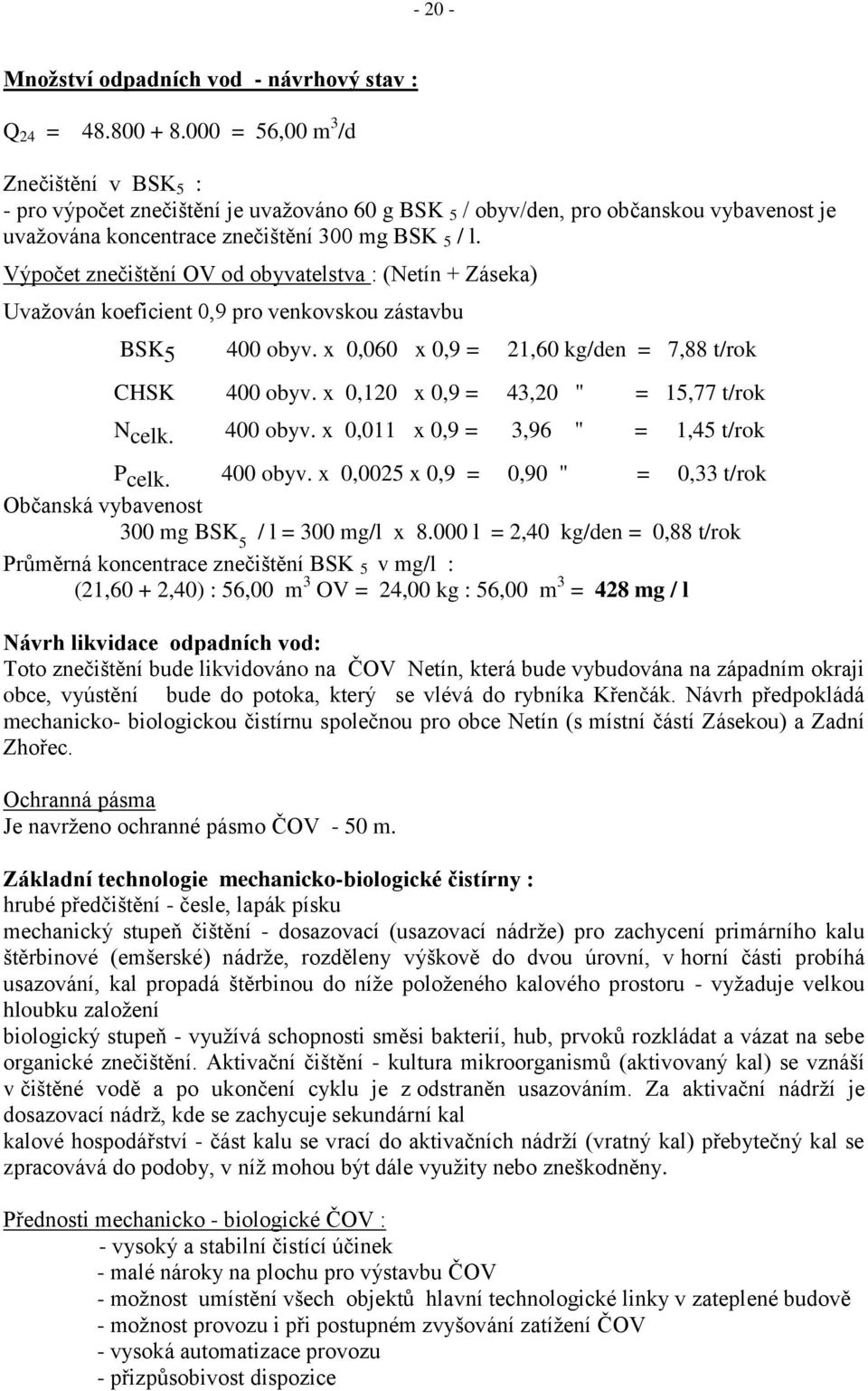 Výpočet znečištění OV od obyvatelstva : (Netín + Záseka) Uvaţován koeficient 0,9 pro venkovskou zástavbu BSK 5 400 obyv. x 0,060 x 0,9 = 21,60 kg/den = 7,88 t/rok CHSK 400 obyv.