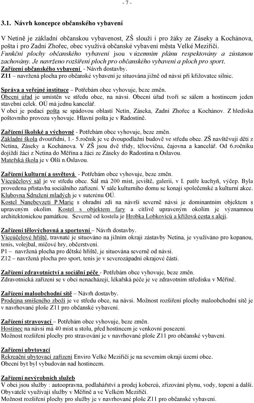 Funkční plochy občanského vybavení jsou v územním plánu respektovány a zůstanou zachovány. Je navrženo rozšíření ploch pro občanského vybavení a ploch pro sport.