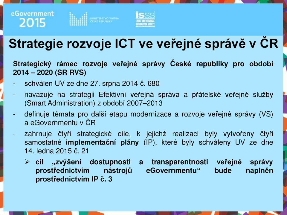 rozvoje ve ejné správy (VS) a egovernmentu v ČR - zahrnuje čty i strategické cíle, k jejichž realizaci byly vytvo eny čty i samostatné implementační plány (IP), které byly