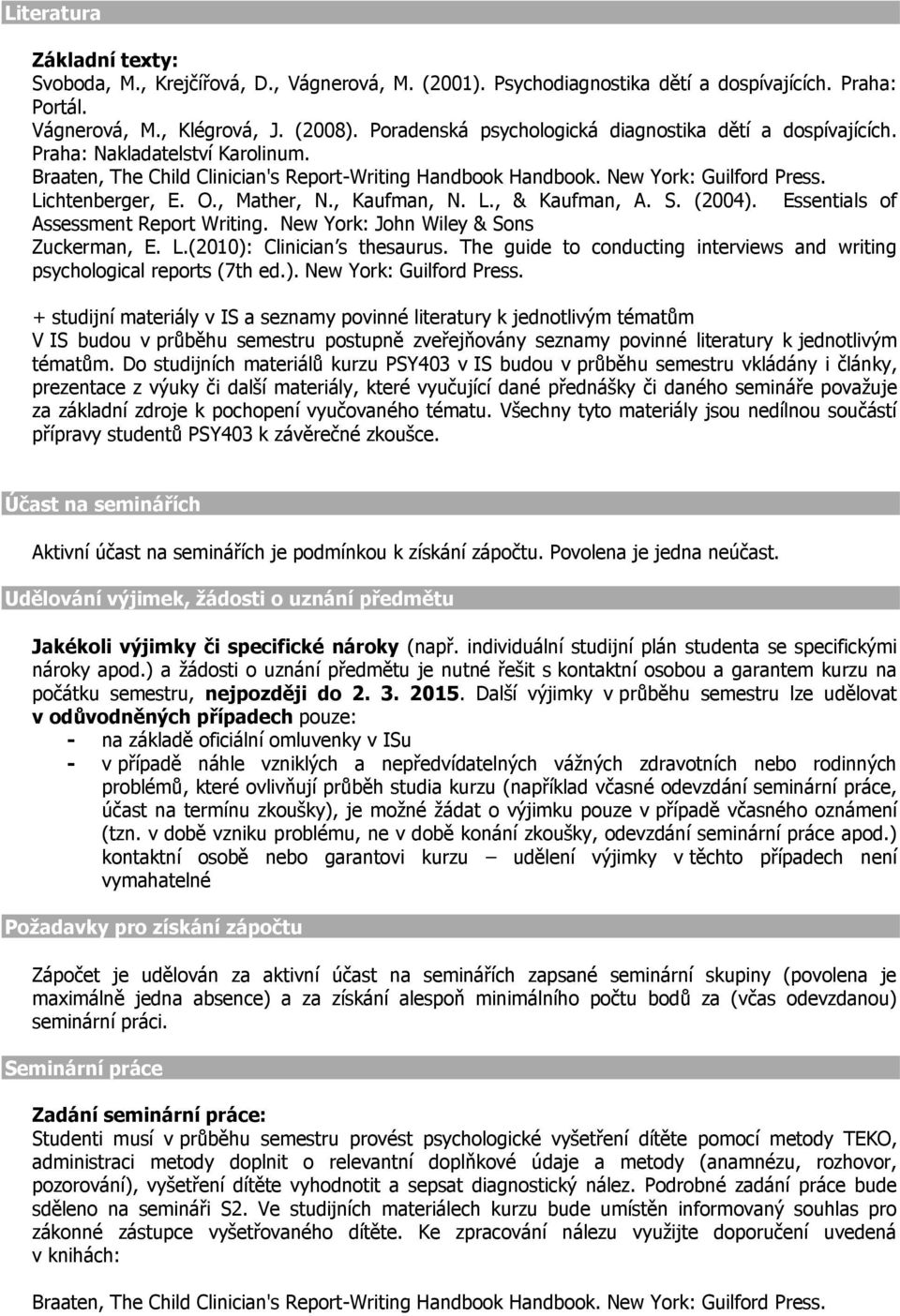 O., Mather, N., Kaufman, N. L., & Kaufman, A. S. (2004). Essentials of Assessment Report Writing. New York: John Wiley & Sons Zuckerman, E. L.(2010): Clinician s thesaurus.