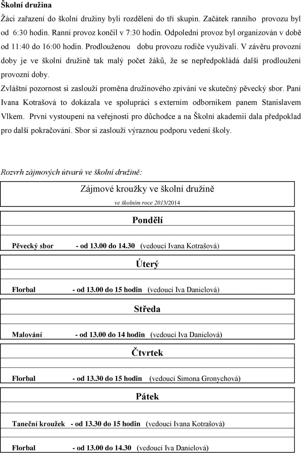 V závěru provozní doby je ve školní družině tak malý počet žáků, že se nepředpokládá další prodloužení provozní doby.