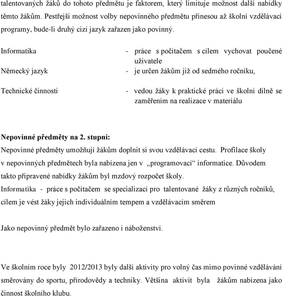 Informatika Německý jazyk Technické činnosti - práce s počítačem s cílem vychovat poučené uživatele - je určen žákům již od sedmého ročníku, - vedou žáky k praktické práci ve školní dílně se