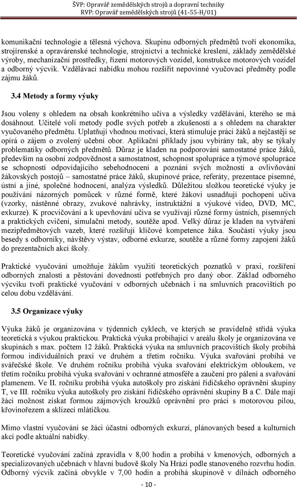 konstrukce motorových vozidel a odborný výcvik. Vzdělávací nabídku mohou rozšířit nepovinné vyučovací předměty podle zájmu žáků. 3.