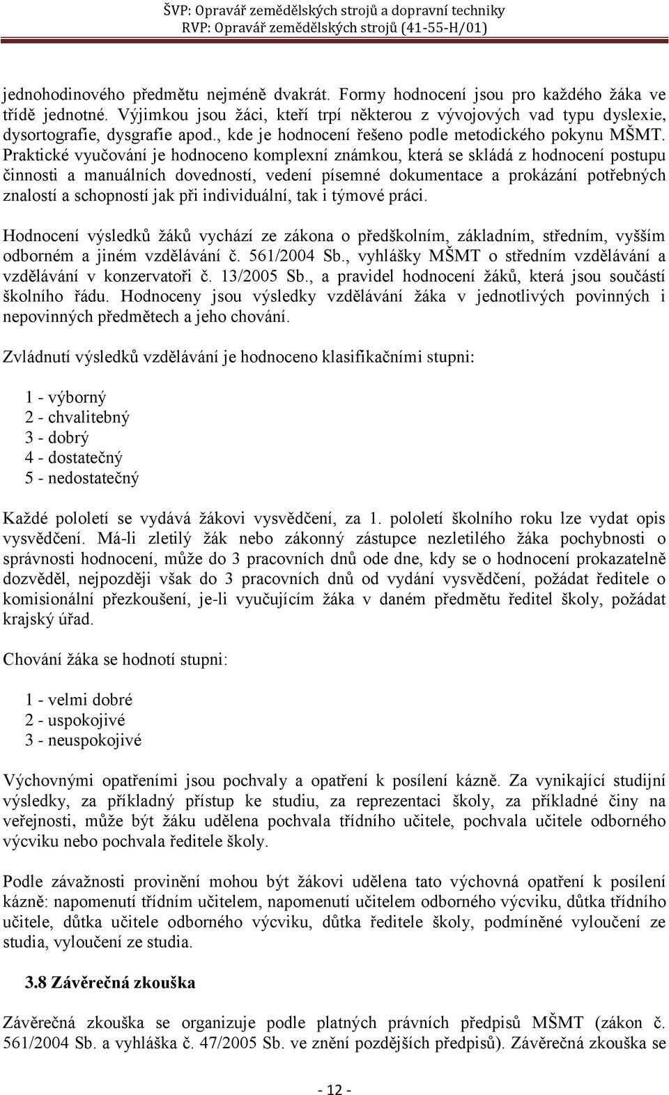 Praktické vyučování je hodnoceno komplexní známkou, která se skládá z hodnocení postupu činnosti a manuálních dovedností, vedení písemné dokumentace a prokázání potřebných znalostí a schopností jak