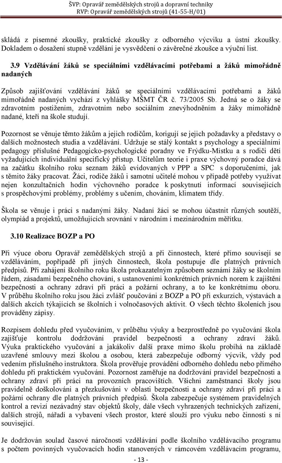 MŠMT ČR č. 73/2005 Sb. Jedná se o žáky se zdravotním postižením, zdravotním nebo sociálním znevýhodněním a žáky mimořádně nadané, kteří na škole studují.