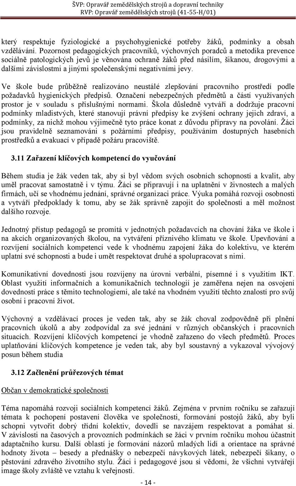 společenskými negativními jevy. Ve škole bude průběžně realizováno neustálé zlepšování pracovního prostředí podle požadavků hygienických předpisů.