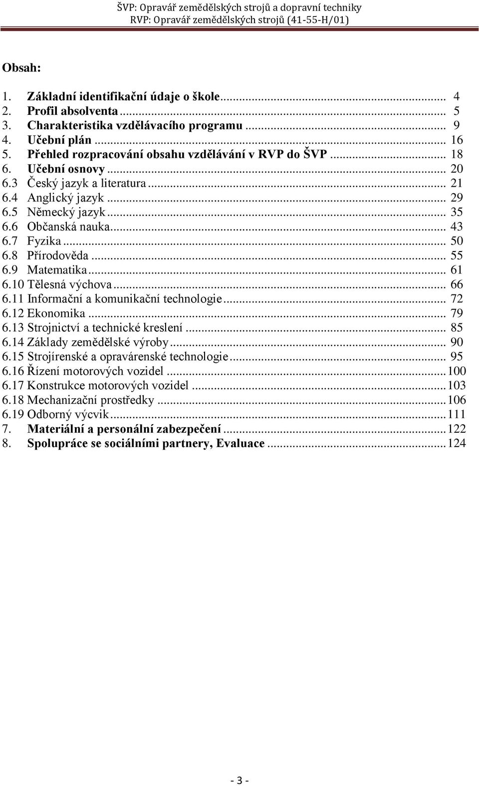 10 Tělesná výchova... 66 6.11 Informační a komunikační technologie... 72 6.12 Ekonomika... 79 6.13 Strojnictví a technické kreslení... 85 6.14 Základy zemědělské výroby... 90 6.