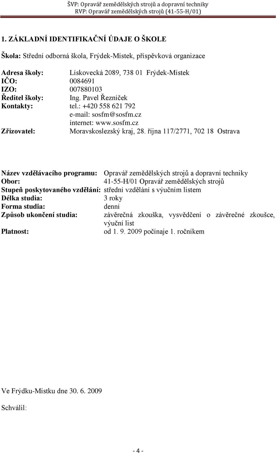 října 117/2771, 702 18 Ostrava Název vzdělávacího programu: Opravář zemědělských strojů a dopravní techniky Obor: 41-55-H/01 Opravář zemědělských strojů Stupeň poskytovaného vzdělání: střední