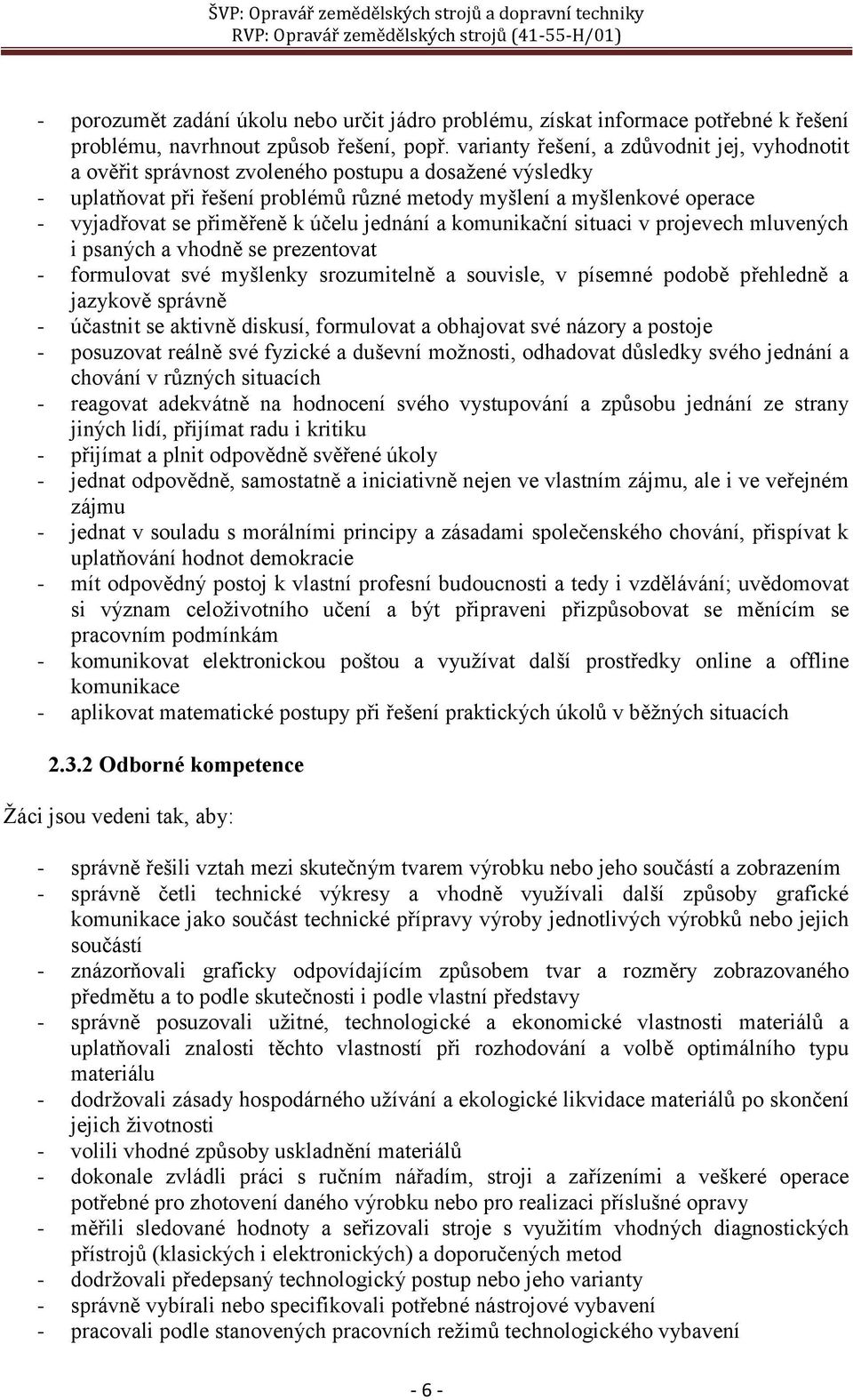 přiměřeně k účelu jednání a komunikační situaci v projevech mluvených i psaných a vhodně se prezentovat - formulovat své myšlenky srozumitelně a souvisle, v písemné podobě přehledně a jazykově