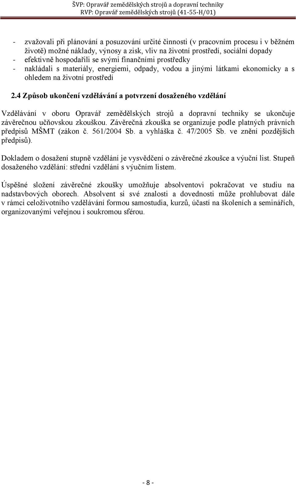 4 Způsob ukončení vzdělávání a potvrzení dosaženého vzdělání Vzdělávání v oboru Opravář zemědělských strojů a dopravní techniky se ukončuje závěrečnou učňovskou zkouškou.