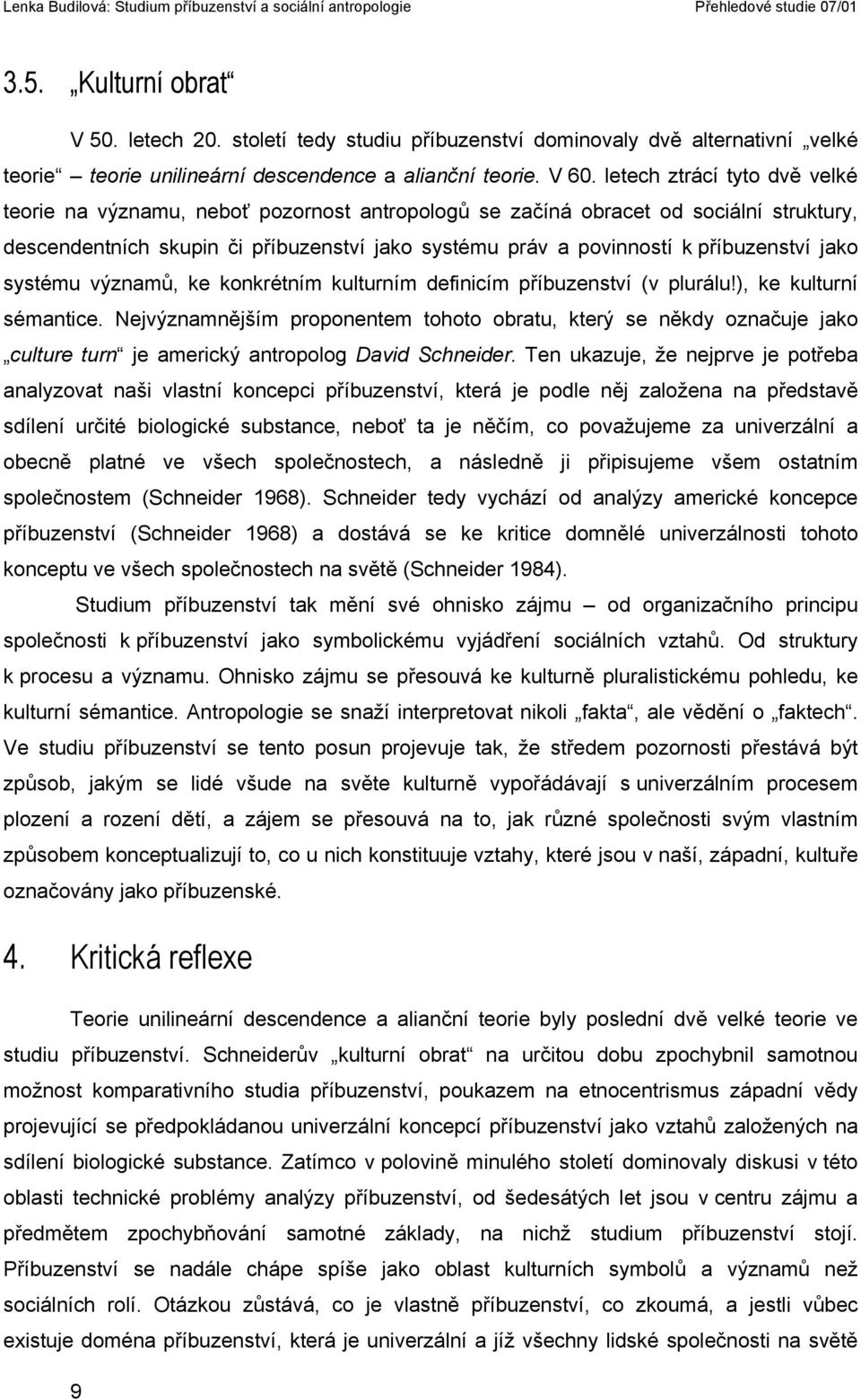 příbuzenství jako systému významů, ke konkrétním kulturním definicím příbuzenství (v plurálu!), ke kulturní sémantice.