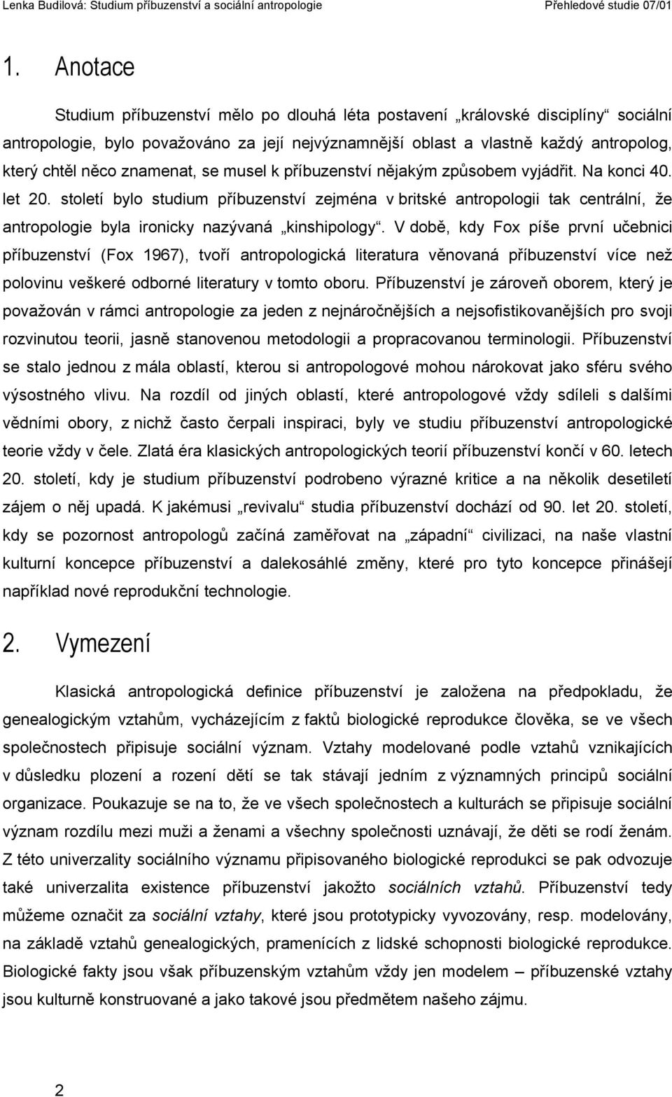 století bylo studium příbuzenství zejména v britské antropologii tak centrální, že antropologie byla ironicky nazývaná kinshipology.