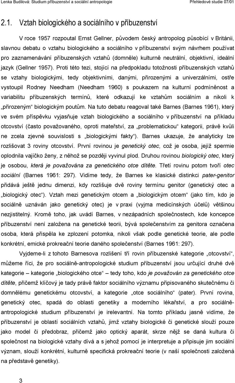 Proti této tezi, stojící na předpokladu totožnosti příbuzenských vztahů se vztahy biologickými, tedy objektivními, danými, přirozenými a univerzálními, ostře vystoupil Rodney Needham (Needham 1960) s