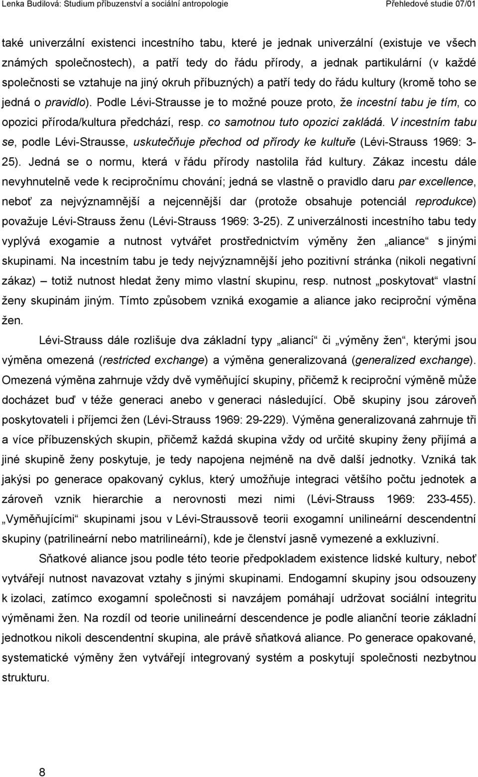 Podle Lévi-Strausse je to možné pouze proto, že incestní tabu je tím, co opozici příroda/kultura předchází, resp. co samotnou tuto opozici zakládá.