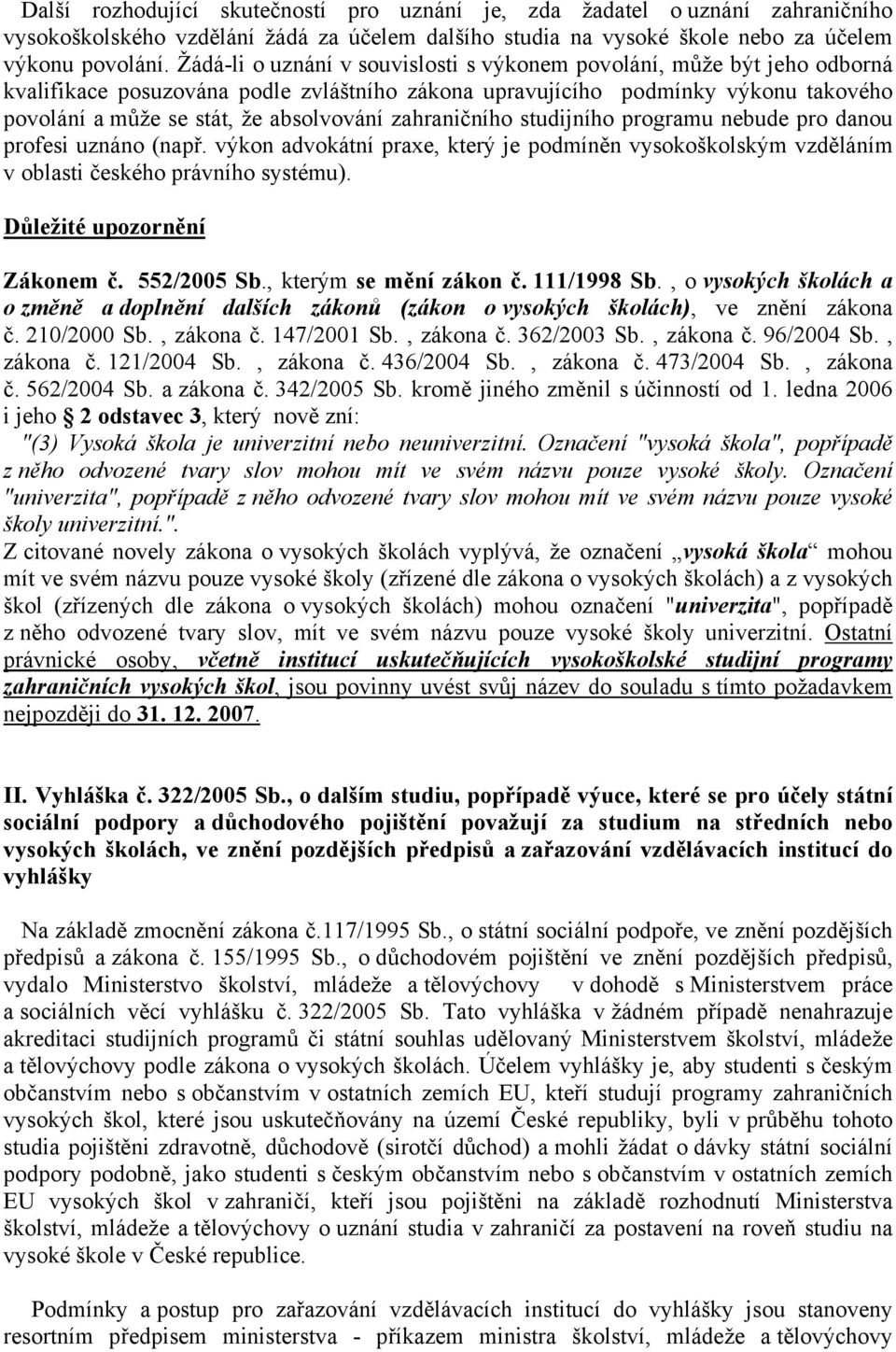 zahraničního studijního programu nebude pro danou profesi uznáno (např. výkon advokátní praxe, který je podmíněn vysokoškolským vzděláním v oblasti českého právního systému).