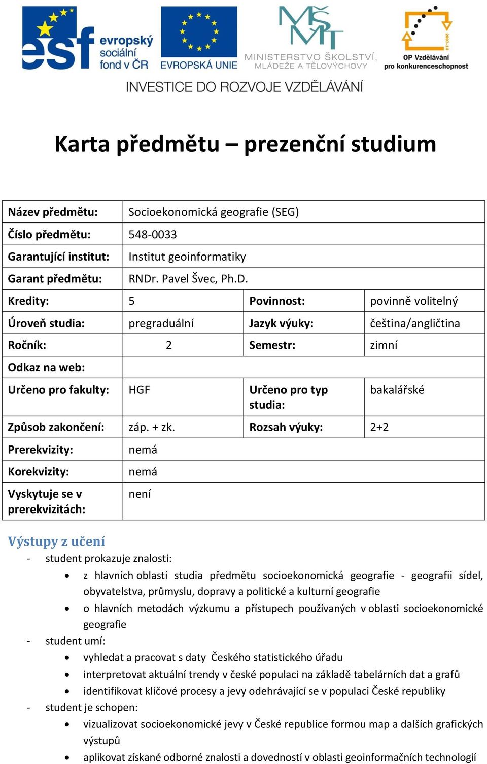 Kredity: 5 Povinnost: povinně volitelný Úroveň studia: pregraduální Jazyk výuky: čeština/angličtina Ročník: 2 Semestr: zimní Odkaz na web: Určeno pro fakulty: HGF Určeno pro typ studia: Způsob