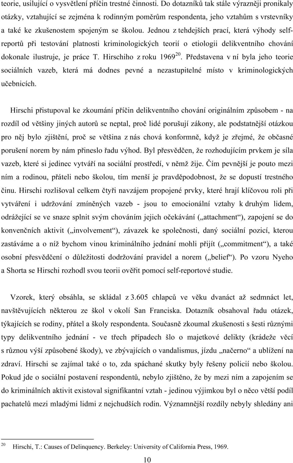 Jednou z tehdejších prací, která výhody selfreportů při testování platnosti kriminologických teorií o etiologii delikventního chování dokonale ilustruje, je práce T. Hirschiho z roku 1969 20.