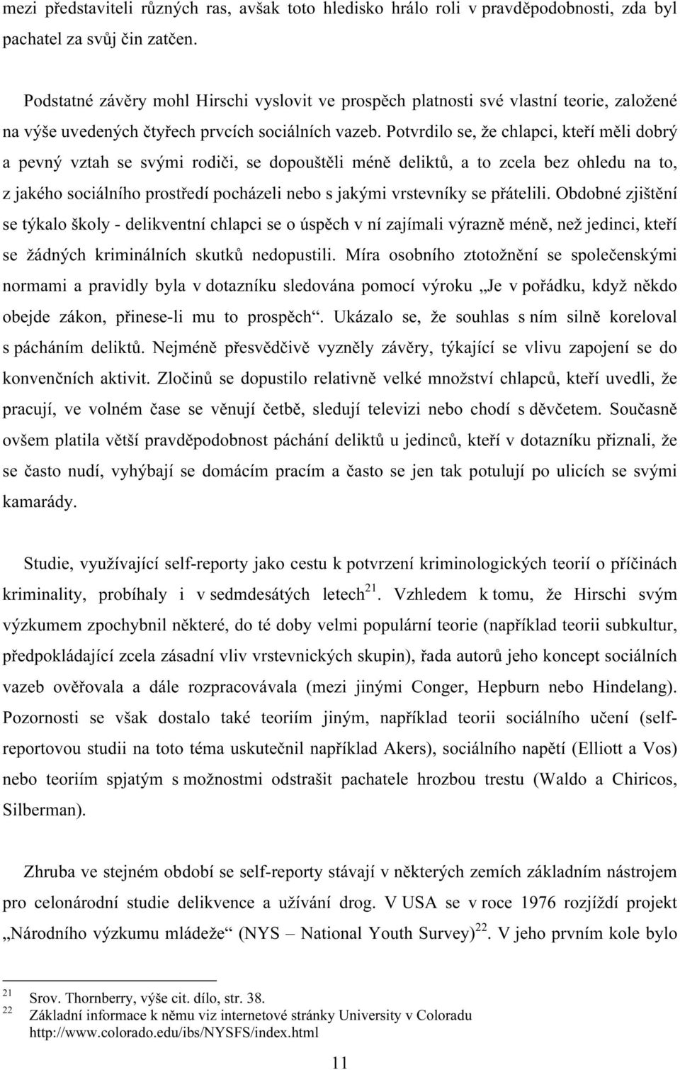 Potvrdilo se, že chlapci, kteří měli dobrý a pevný vztah se svými rodiči, se dopouštěli méně deliktů, a to zcela bez ohledu na to, z jakého sociálního prostředí pocházeli nebo s jakými vrstevníky se