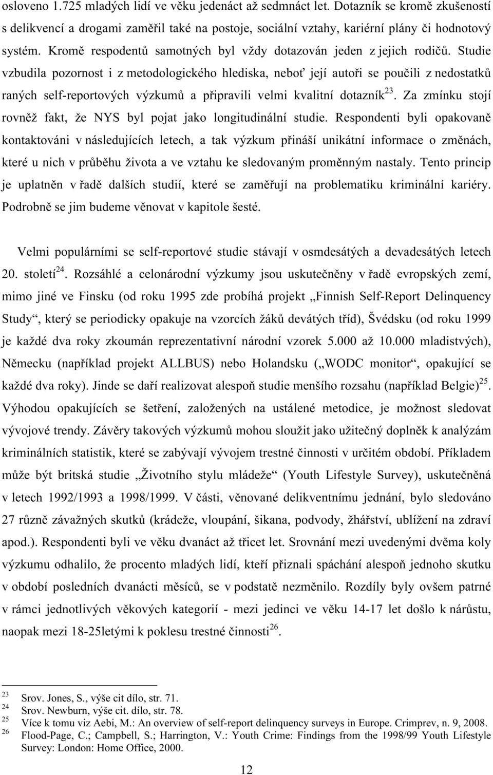 Studie vzbudila pozornost i z metodologického hlediska, neboť její autoři se poučili z nedostatků raných self-reportových výzkumů a připravili velmi kvalitní dotazník 23.