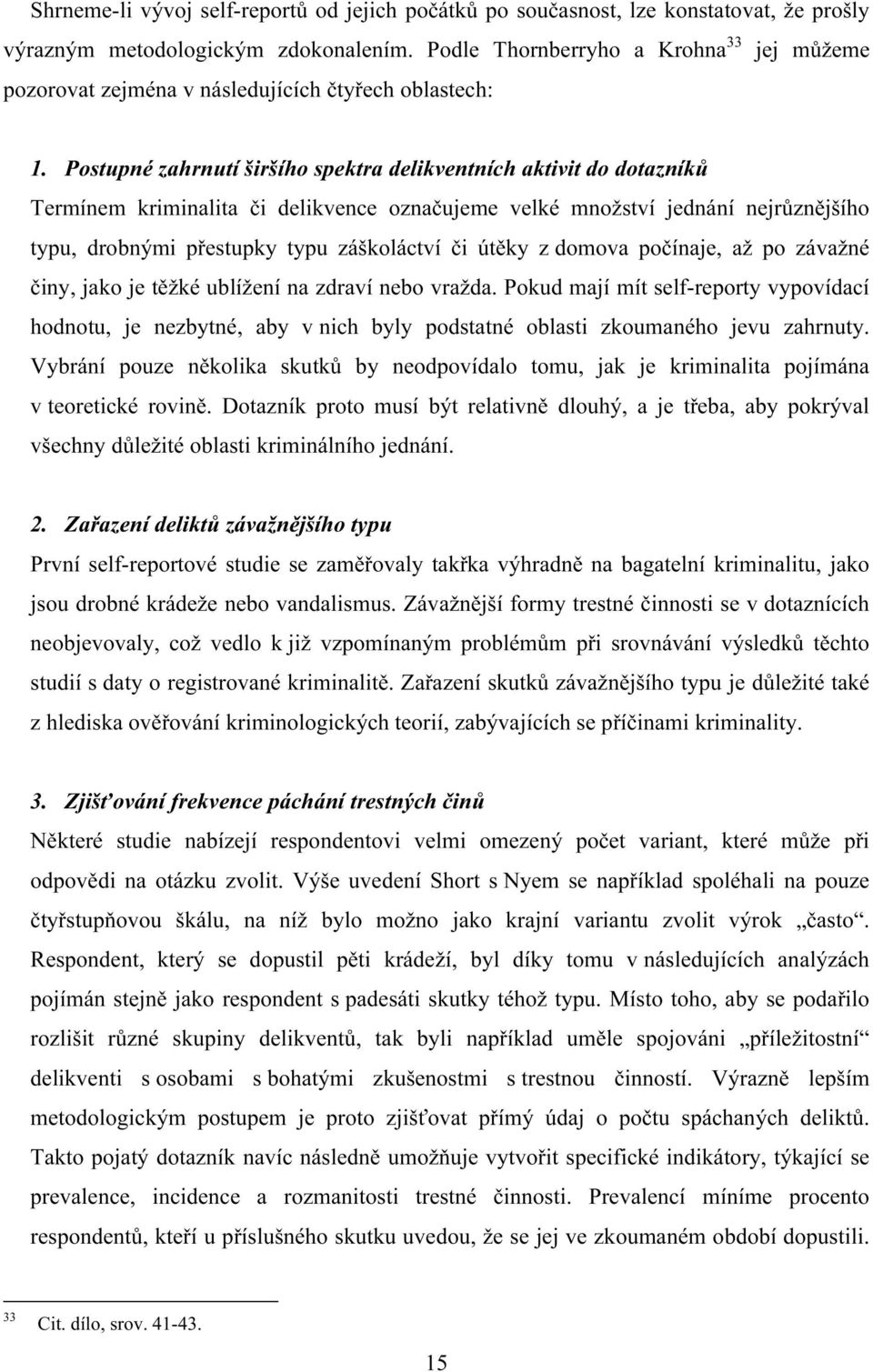 Postupné zahrnutí širšího spektra delikventních aktivit do dotazníků Termínem kriminalita či delikvence označujeme velké množství jednání nejrůznějšího typu, drobnými přestupky typu záškoláctví či